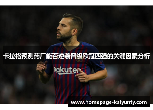 卡拉格预测药厂能否逆袭晋级欧冠四强的关键因素分析