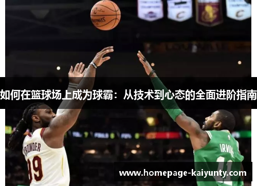 如何在篮球场上成为球霸：从技术到心态的全面进阶指南