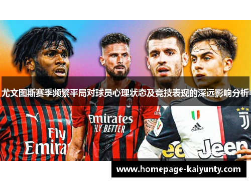 尤文图斯赛季频繁平局对球员心理状态及竞技表现的深远影响分析