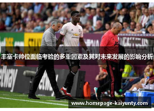 丰塞卡帅位面临考验的多重因素及其对未来发展的影响分析
