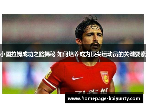 小图拉姆成功之路揭秘 如何培养成为顶尖运动员的关键要素