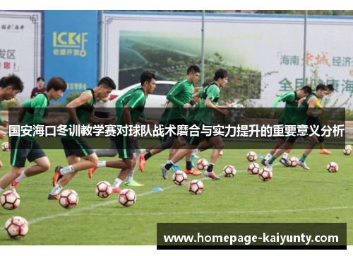 国安海口冬训教学赛对球队战术磨合与实力提升的重要意义分析