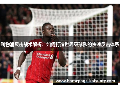 利物浦反击战术解析：如何打造世界级球队的快速反击体系