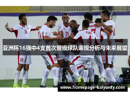 亚洲杯16强中4支首次晋级球队表现分析与未来展望