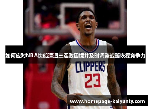 如何应对NBA快船遭遇三连败困境并及时调整战略恢复竞争力