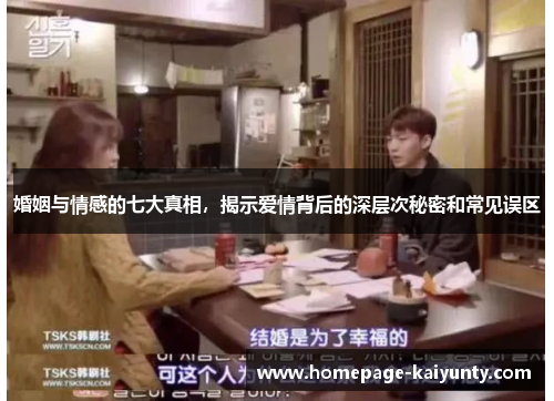 婚姻与情感的七大真相，揭示爱情背后的深层次秘密和常见误区