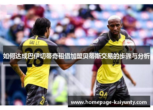 如何达成巴伊切蒂奇租借加盟贝蒂斯交易的步骤与分析