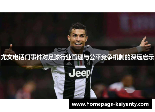 尤文电话门事件对足球行业管理与公平竞争机制的深远启示