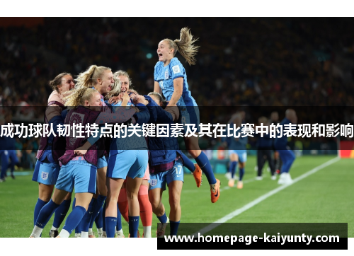 成功球队韧性特点的关键因素及其在比赛中的表现和影响