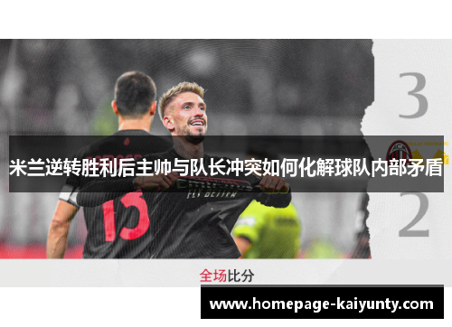 米兰逆转胜利后主帅与队长冲突如何化解球队内部矛盾