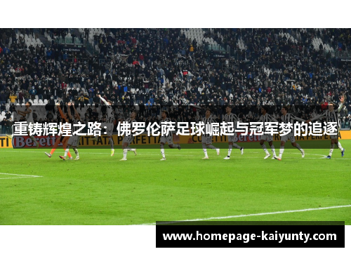 重铸辉煌之路：佛罗伦萨足球崛起与冠军梦的追逐