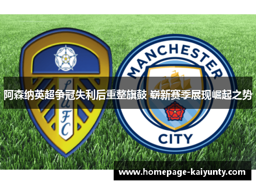 阿森纳英超争冠失利后重整旗鼓 崭新赛季展现崛起之势