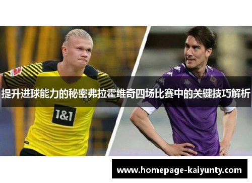 提升进球能力的秘密弗拉霍维奇四场比赛中的关键技巧解析 提升进球能力的秘密弗拉霍维奇四场比赛中的关键技巧解析