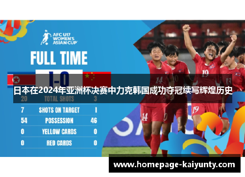 日本在2024年亚洲杯决赛中力克韩国成功夺冠续写辉煌历史