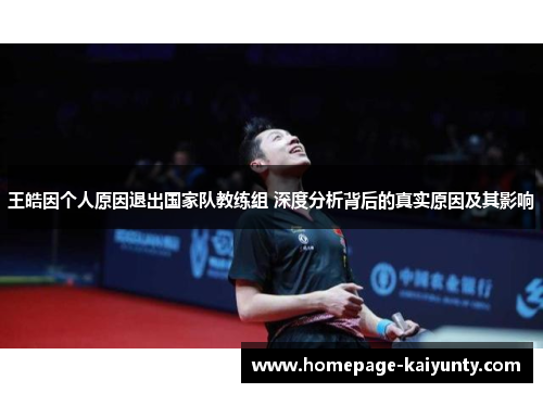 王皓因个人原因退出国家队教练组 深度分析背后的真实原因及其影响