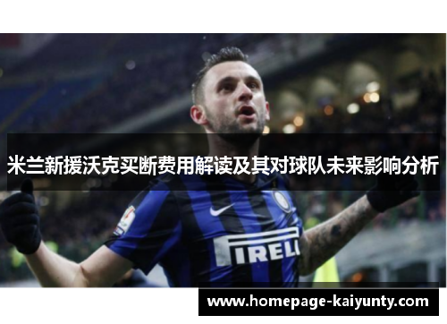 米兰新援沃克买断费用解读及其对球队未来影响分析