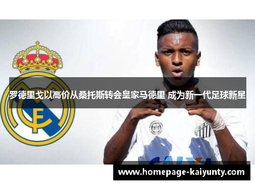 罗德里戈以高价从桑托斯转会皇家马德里 成为新一代足球新星
