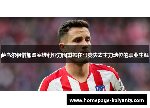 萨乌尔租借加盟塞维利亚力图重振在马竞失去主力地位的职业生涯 萨乌尔租借加盟塞维利亚力图重振在马竞失去主力地位的职业生涯