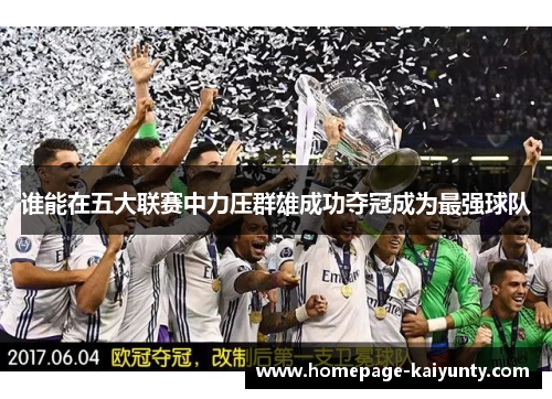 谁能在五大联赛中力压群雄成功夺冠成为最强球队 谁能在五大联赛中力压群雄成功夺冠成为最强球队