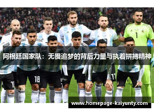 阿根廷国家队:无畏追梦的背后力量与执着拼搏精神 阿根廷国家队:无畏追梦的背后力量与执着拼搏精神
